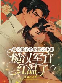 藏區來了個嬌軟大小姐，糙漢軍官紅溫了