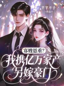 寡嫂恩重？我攜億萬家產另嫁豪門