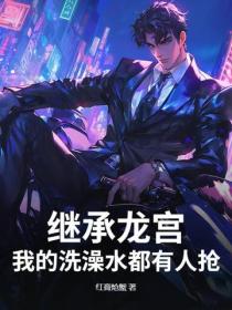 繼承龍宮，我的洗澡水都有人搶？