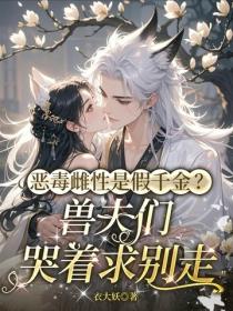 惡毒雌性是假千金？獸夫們哭著求別走