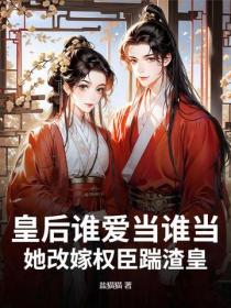皇後誰愛當誰當，她改嫁權臣踹渣皇