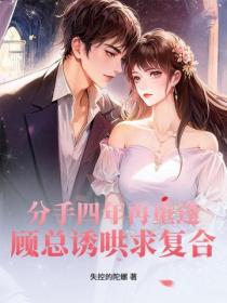 分手四年再重逢，顧總誘哄求複合
