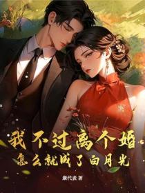 我不過離個婚，怎麽就成了白月光