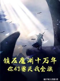 镇压魔渊十万年，你们要灭我全族？