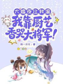 大婚夜让我滚，我靠厨艺香哭大将军！