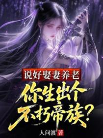 说好娶妻养老，你生出个不朽帝族？