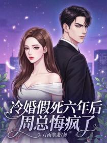 冷婚假死六年后，周总悔疯了
