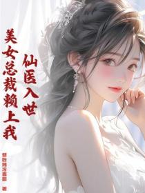 仙医入世，美女总裁赖上我