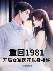 重回1981：开局女军医花以身相许