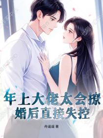 年上大佬太会撩，婚后直接失控