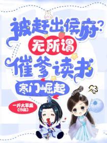 被趕出侯府？無所謂，催爹讀書寒門崛起