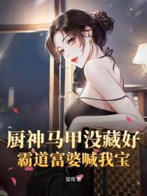 廚神馬甲沒藏好，霸道富婆喊我寶