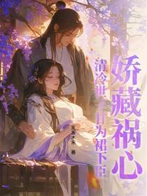 娇藏祸心，清冷世子甘为裙下臣