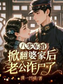 八零军婚：掀翻婆家后老公诈尸了