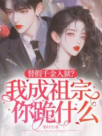 替假千金入狱？我成祖宗你跪什么