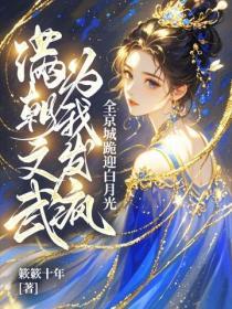 满朝文武为我发疯，全京城跪迎白月光