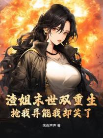 渣姐末世双重生，抢我异能我却笑了
