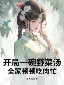 开局一碗野菜汤，全家顿顿吃肉忙