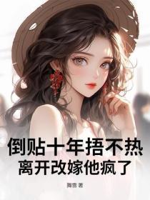 倒贴十年捂不热，离开改嫁他疯了