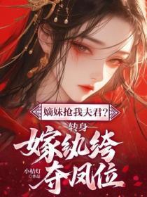 嫡妹抢我夫君？转身嫁纨绔夺凤位