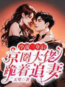 冷战三年后，京圈大佬跪着追妻