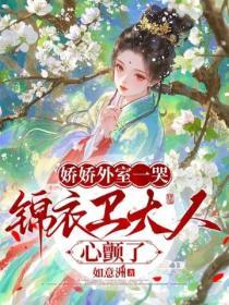 娇娇外室一哭，锦衣卫大人心颤了