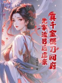 真千金提刀回府：先宰渣男後虐親！
