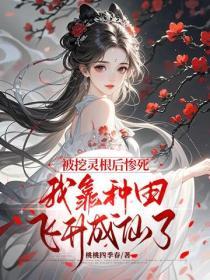 被挖靈根後慘死，我靠種田飛升成仙了
