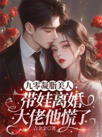 九零凝脂美人帶娃離婚，大佬他慌了