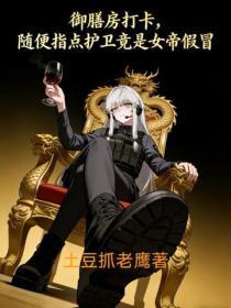 禦膳房打卡，隨便指點護衛竟是女帝假冒