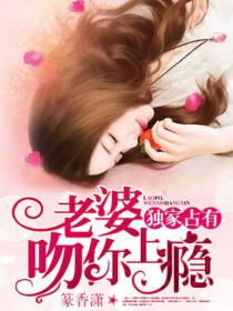 独家占有:老婆,吻你上瘾